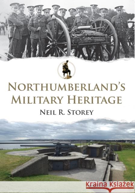 Northumberland's Military Heritage Neil R. Storey 9781445673240 Amberley Publishing