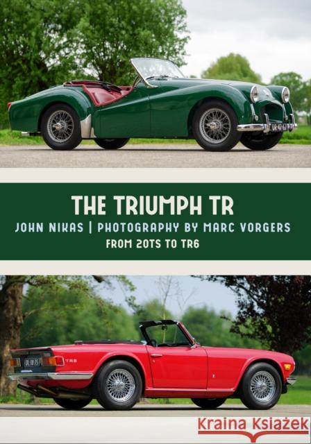 The Triumph TR: From 20TS to TR6 John Nikas, Marc Vorgers 9781445673820 Amberley Publishing