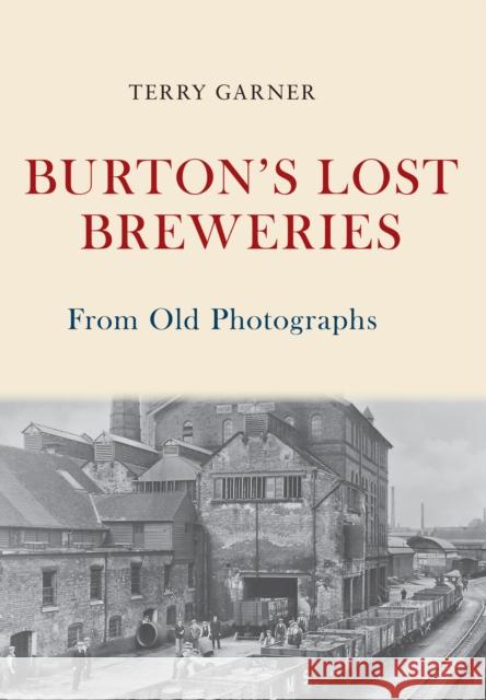 Burton's Lost Breweries From Old Photographs Terry Garner 9781445675381 Amberley Publishing