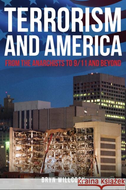 Terrorism and America: From the Anarchists to 9/11 and Beyond Bryn Willcock 9781445676609