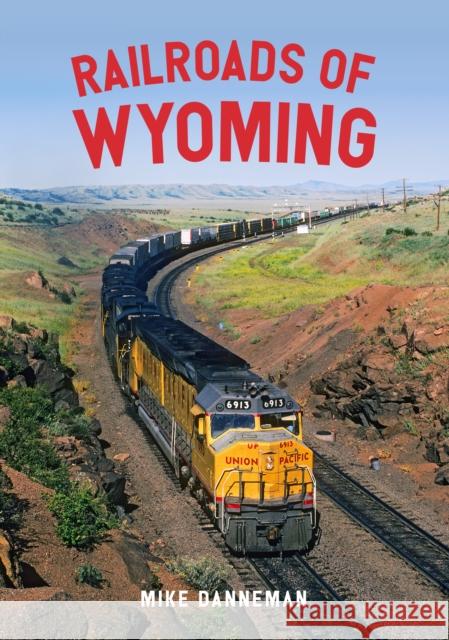 Railroads of Wyoming Mike Danneman 9781445676944 Amberley Publishing