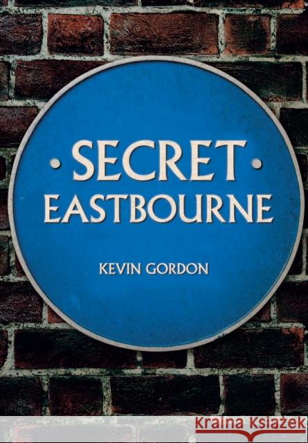 Secret Eastbourne Kevin Gordon 9781445677026 Amberley Publishing