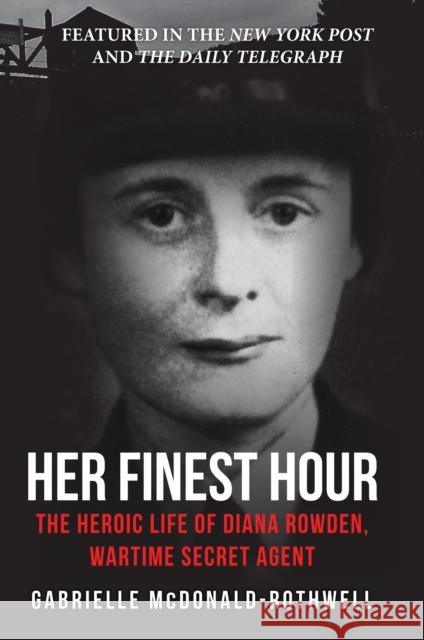 Her Finest Hour: The Heroic Life of Diana Rowden, Wartime Secret Agent Gabrielle McDonald-Rothwell 9781445677163 Amberley Publishing