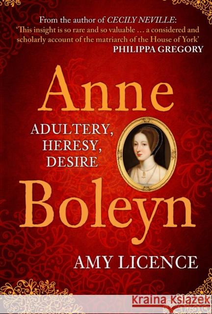 Anne Boleyn: Adultery, Heresy, Desire Amy Licence 9781445677279 Amberley Publishing
