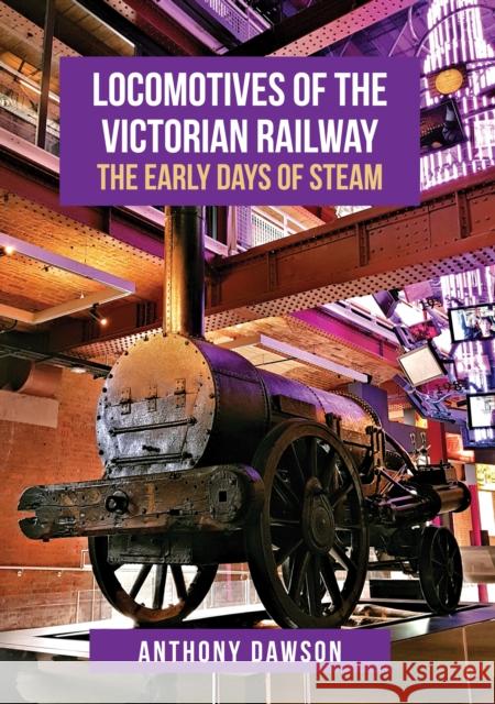 Locomotives of the Victorian Railway: The Early Days of Steam Anthony Dawson 9781445677613 Amberley Publishing