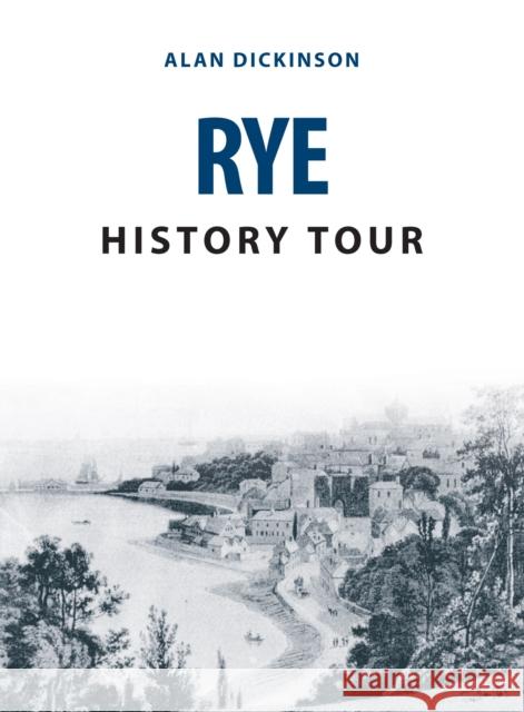 Rye History Tour Dickinson, Alan 9781445678139 Amberley Publishing