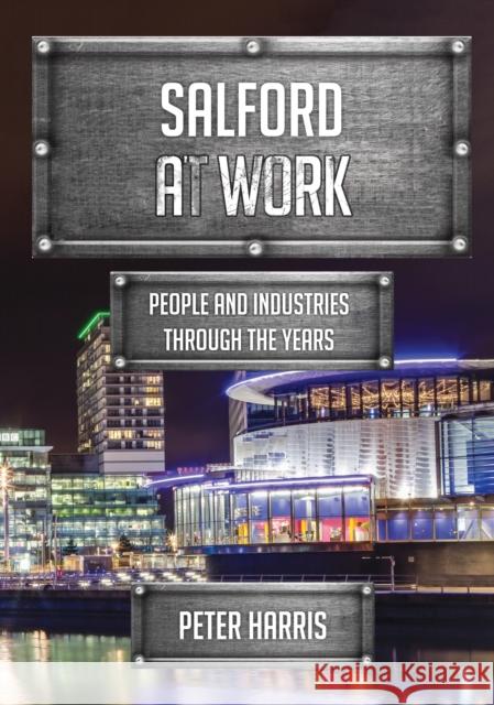 Salford at Work: People and Industries Through the Years Peter Harris 9781445679037