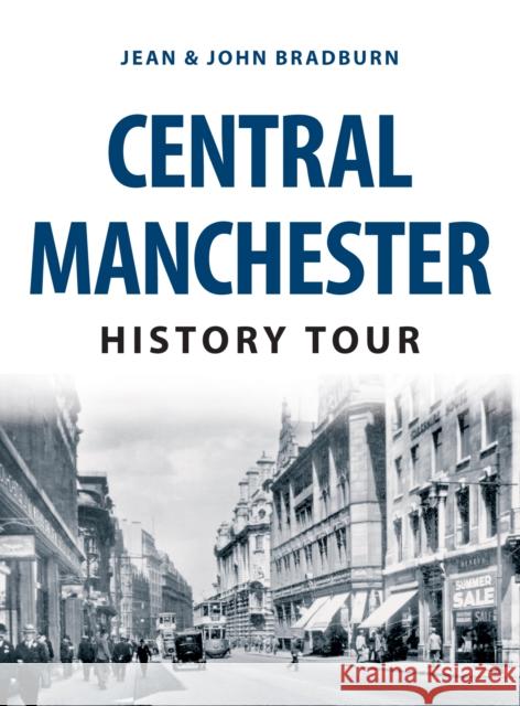 Central Manchester History Tour Jean & John Bradburn 9781445679778 Amberley Publishing