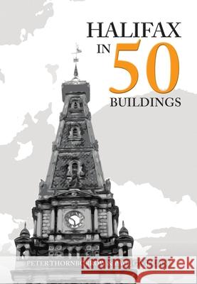 Halifax in 50 Buildings Paul Gwilliam 9781445679839 Amberley Publishing