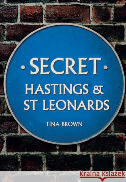 Secret Hastings & St Leonards Tina Brown 9781445679877