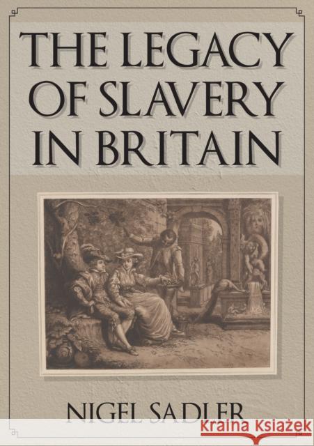 The Legacy of Slavery in Britain Nigel Sadler 9781445680132 Amberley Publishing