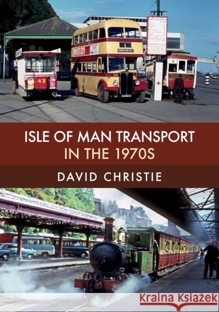 Isle of Man Transport in the 1970s David Christie 9781445680415