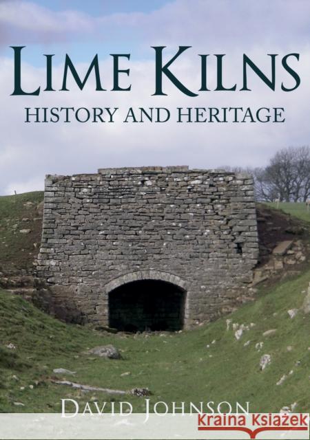 Lime Kilns: History and Heritage Dr David Johnson 9781445680590 Amberley Publishing