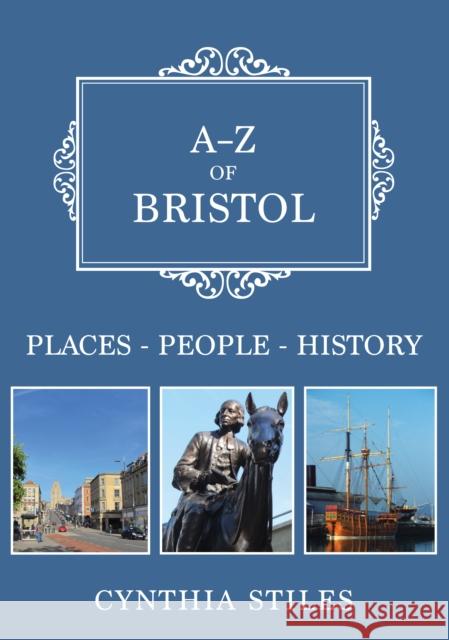 A-Z of Bristol: Places-People-History Cynthia Stiles 9781445681719 Amberley Publishing