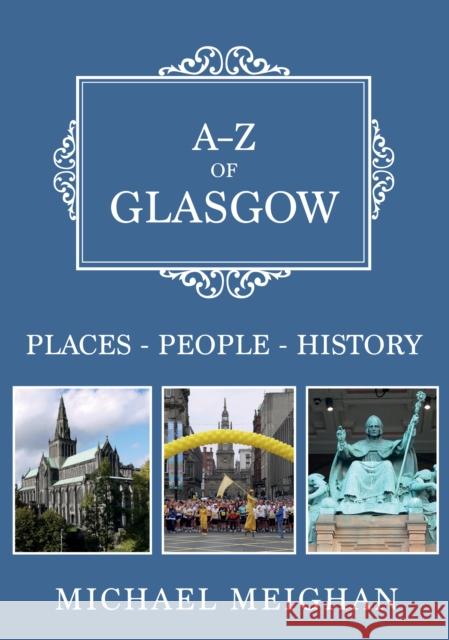 A-Z of Glasgow: Places-People-History Michael Meighan 9781445681818 Amberley Publishing