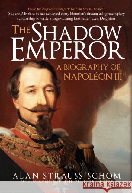 The Shadow Emperor: A Biography of Napoleon III Alan Strauss-Schom 9781445684192 Amberley Publishing