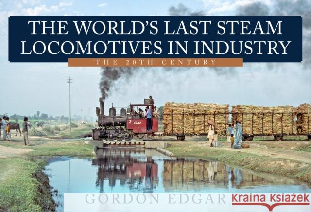 The World's Last Steam Locomotives in Industry: The 20th Century Gordon Edgar 9781445685090 Amberley Publishing