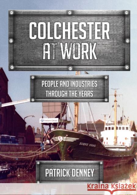 Colchester at Work: People and Industries Through the Years Denney, Patrick 9781445685311 Amberley Publishing