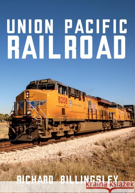 Union Pacific Railroad Richard Billingsley 9781445685434 Amberley Publishing