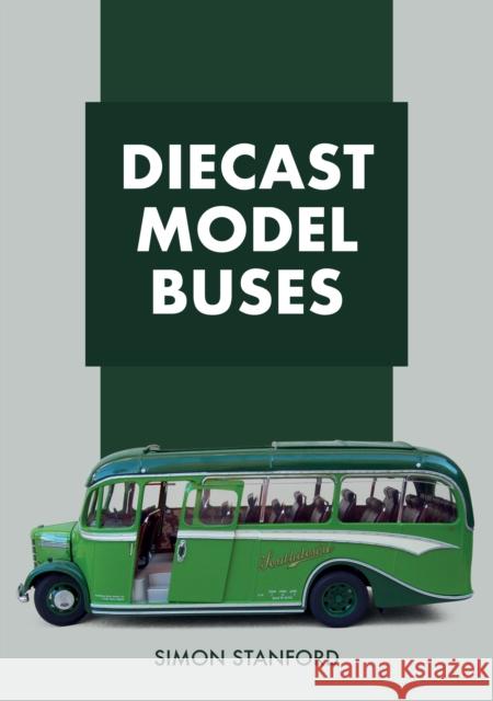 Diecast Model Buses Simon Stanford 9781445685472 Amberley Publishing