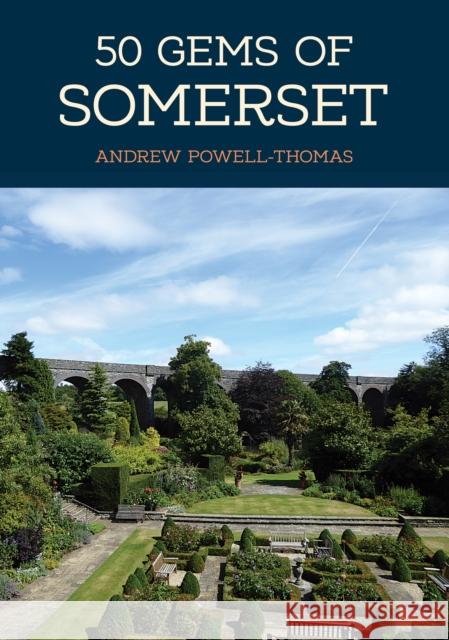 50 Gems of Somerset: The History & Heritage of the Most Iconic Places Andrew Powell-Thomas 9781445685519