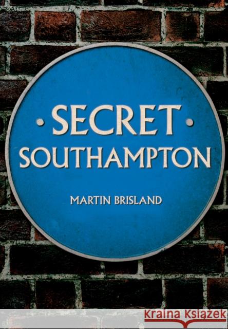 Secret Southampton Martin Brisland 9781445685557 Amberley Publishing