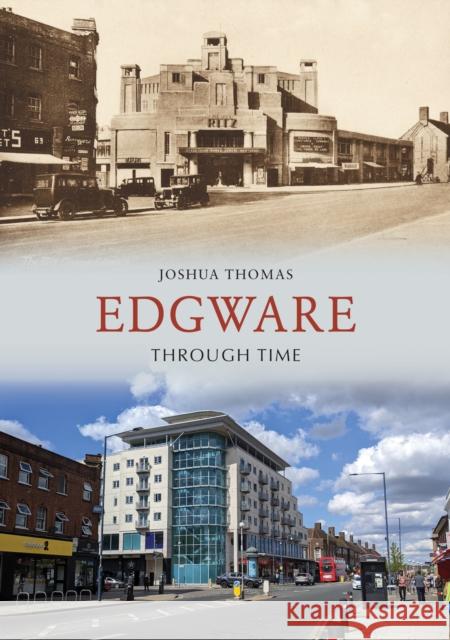 Edgware Through Time Joshua Thomas 9781445685816