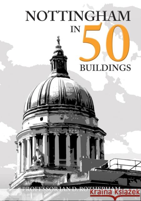 Nottingham in 50 Buildings Professor Ian D. Rotherham 9781445686882 Amberley Publishing