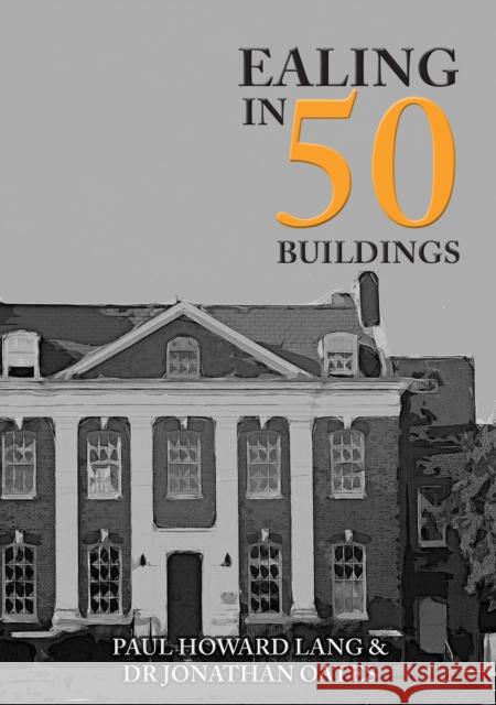 Ealing in 50 Buildings Paul Howard Lang, Dr Jonathan Oates 9781445687063