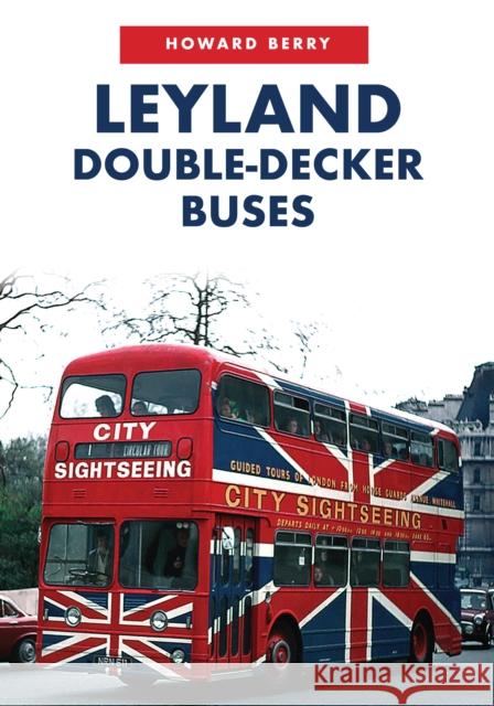 Leyland Double-Decker Buses Howard Berry 9781445687124 Amberley Publishing