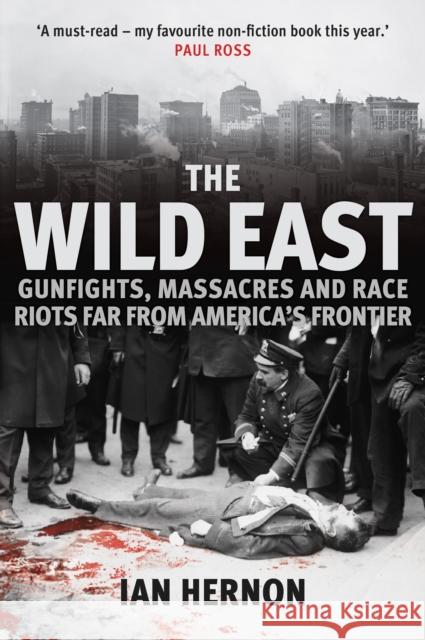 The Wild East: Gunfights, Massacres and Race Riots Far From America's Frontier Ian Hernon 9781445689272 Amberley Publishing