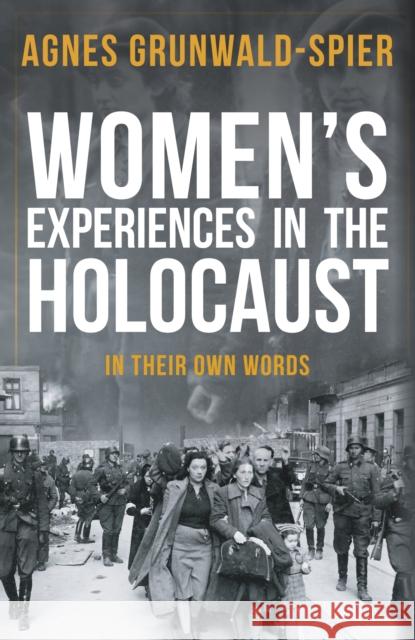 Women's Experiences in the Holocaust: In Their Own Words Agnes Grunwald-Spier 9781445689418
