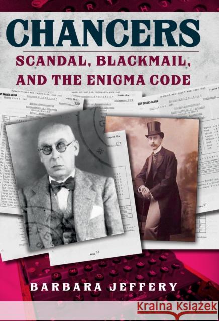 Chancers: Scandal, Blackmail, and the Enigma Code Barbara Jeffery 9781445689784 Amberley Publishing