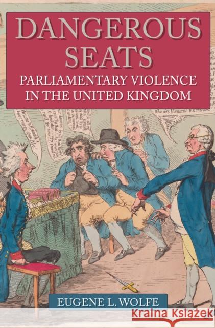 Dangerous Seats: Parliamentary Violence in the United Kingdom Eugene L. Wolfe 9781445689821 Amberley Publishing