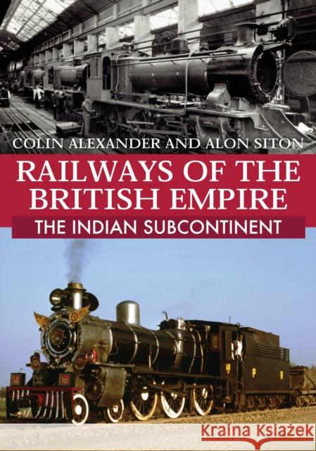 Railways of the British Empire: The Indian Subcontinent Alon Siton 9781445690261 Amberley Publishing