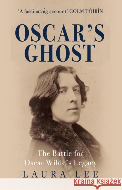 Oscar's Ghost: The Battle for Oscar Wilde's Legacy Laura Lee 9781445690780 Amberley Publishing