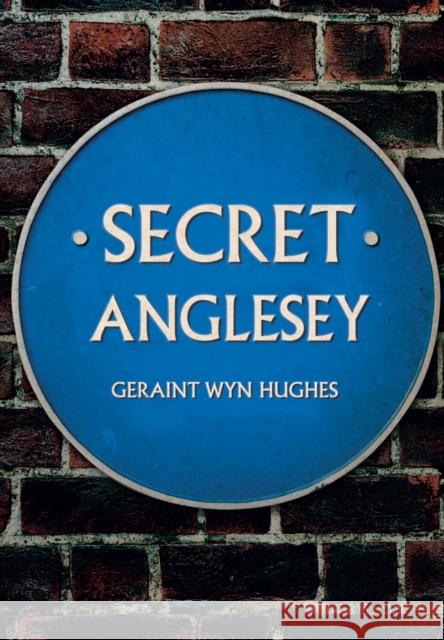 Secret Anglesey Geraint Wyn Hughes 9781445692036 Amberley Publishing