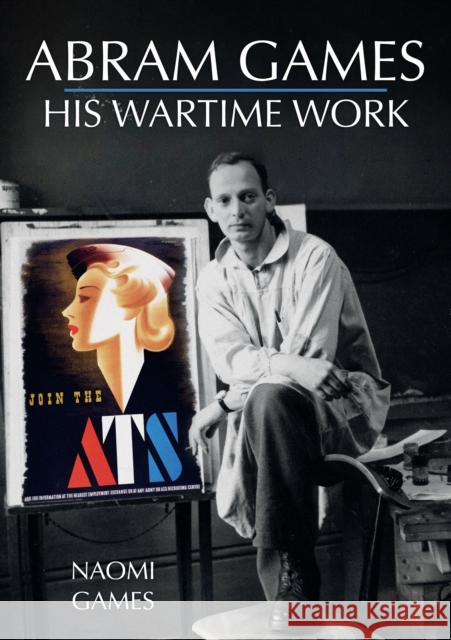 Abram Games: His Wartime Work Naomi Games 9781445692456