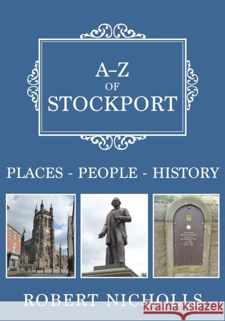 A-Z of Stockport: Places-People-History Robert Nicholls 9781445693088