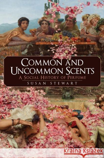 Common and Uncommon Scents: A Social History of Perfume Susan Stewart 9781445693187 Amberley Publishing