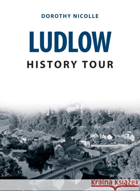 Ludlow History Tour Dorothy Nicolle 9781445693248 Amberley Publishing