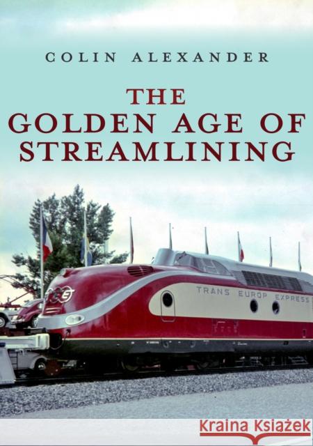 The Golden Age of Streamlining Colin Alexander 9781445693347