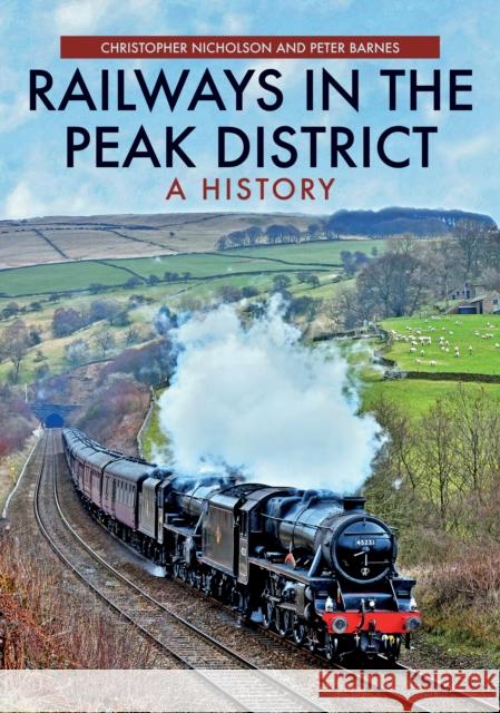 Railways in the Peak District: A History Christopher Nicholson, Peter Barnes 9781445693842