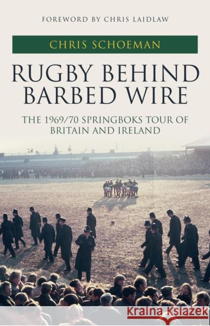 Rugby Behind Barbed Wire: The 1969/70 Springboks Tour of Britain and Ireland Chris Schoeman, Chris Laidlaw 9781445694108 Amberley Publishing