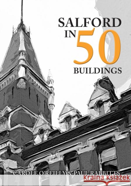 Salford in 50 Buildings Paul Rabbitts Carole O'Reilly 9781445694221 Amberley Publishing