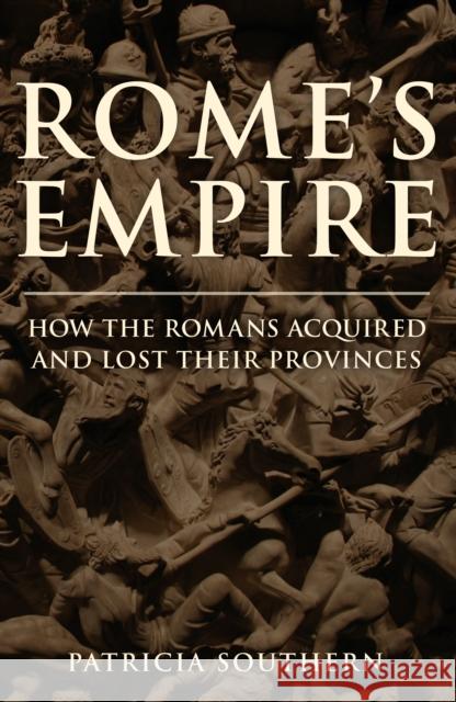 Rome's Empire: How the Romans Acquired and Lost Their Provinces Patricia Southern 9781445694320