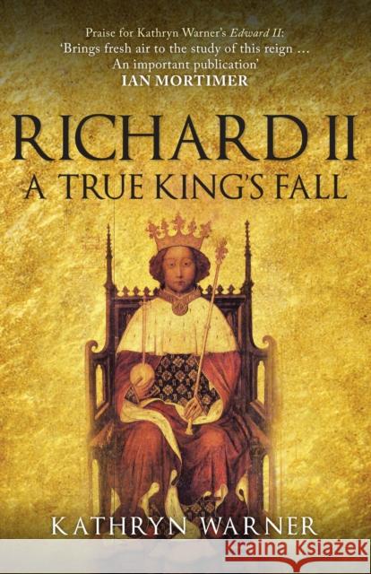 Richard II: A True King's Fall Kathryn Warner 9781445694412