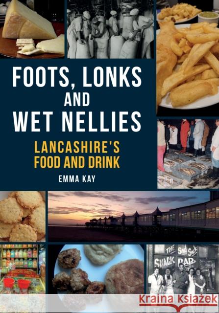 Foots, Lonks and Wet Nellies: Lancashire's Food and Drink Emma Kay 9781445695655 Amberley Publishing