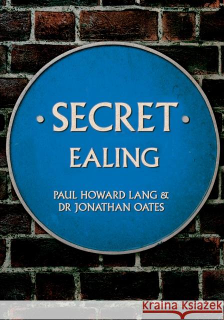 Secret Ealing Paul Howard Lang, Dr Jonathan Oates 9781445695679 Amberley Publishing