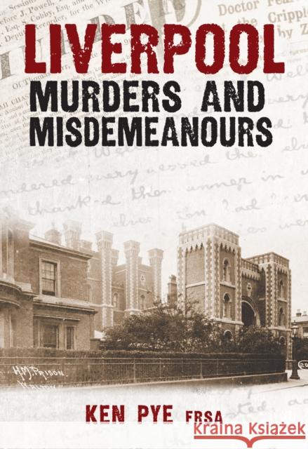 Liverpool Murders and Misdemeanours Ken Pye 9781445695938 Amberley Publishing